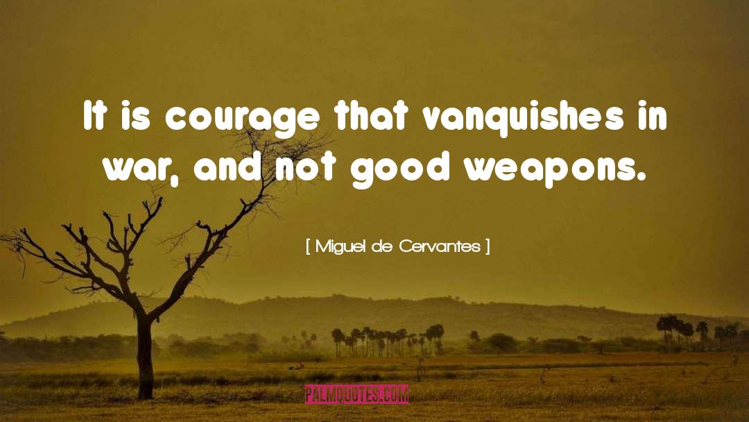 Miguel De Cervantes Quotes: It is courage that vanquishes