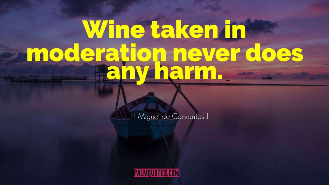 Miguel De Cervantes Quotes: Wine taken in moderation never