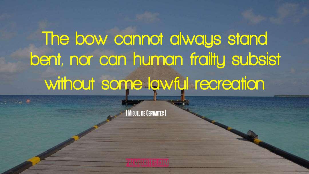 Miguel De Cervantes Quotes: The bow cannot always stand