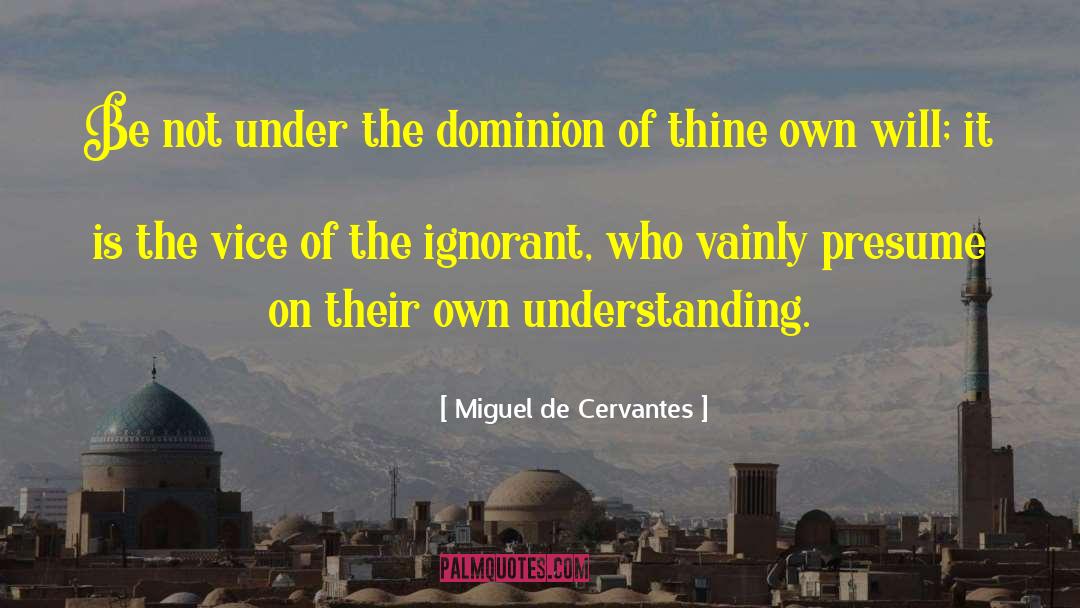 Miguel De Cervantes Quotes: Be not under the dominion