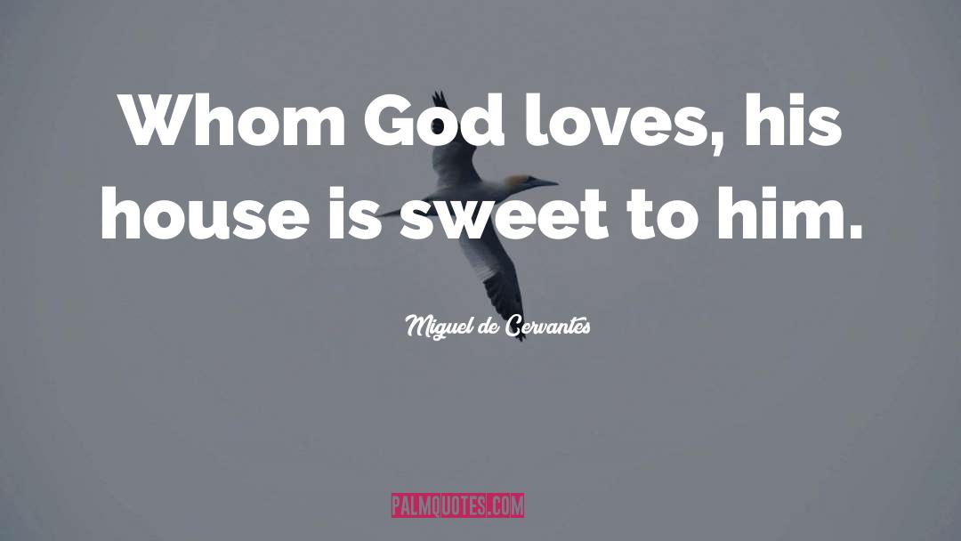 Miguel De Cervantes Quotes: Whom God loves, his house