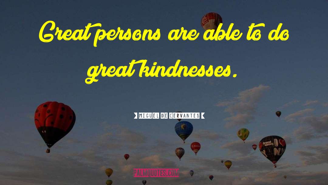 Miguel De Cervantes Quotes: Great persons are able to