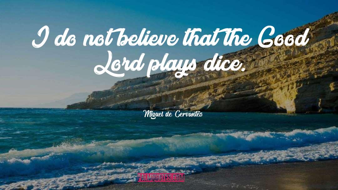 Miguel De Cervantes Quotes: I do not believe that