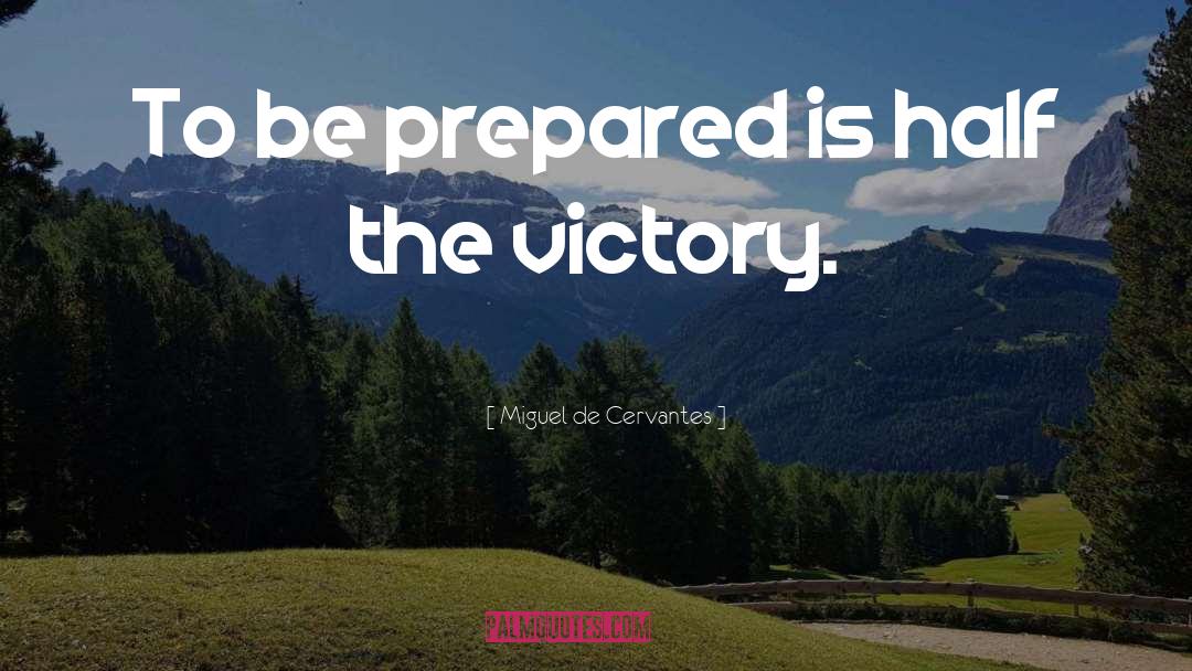 Miguel De Cervantes Quotes: To be prepared is half
