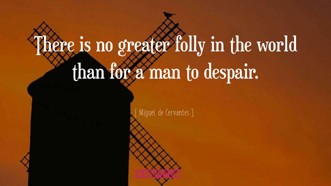 Miguel De Cervantes Quotes: There is no greater folly