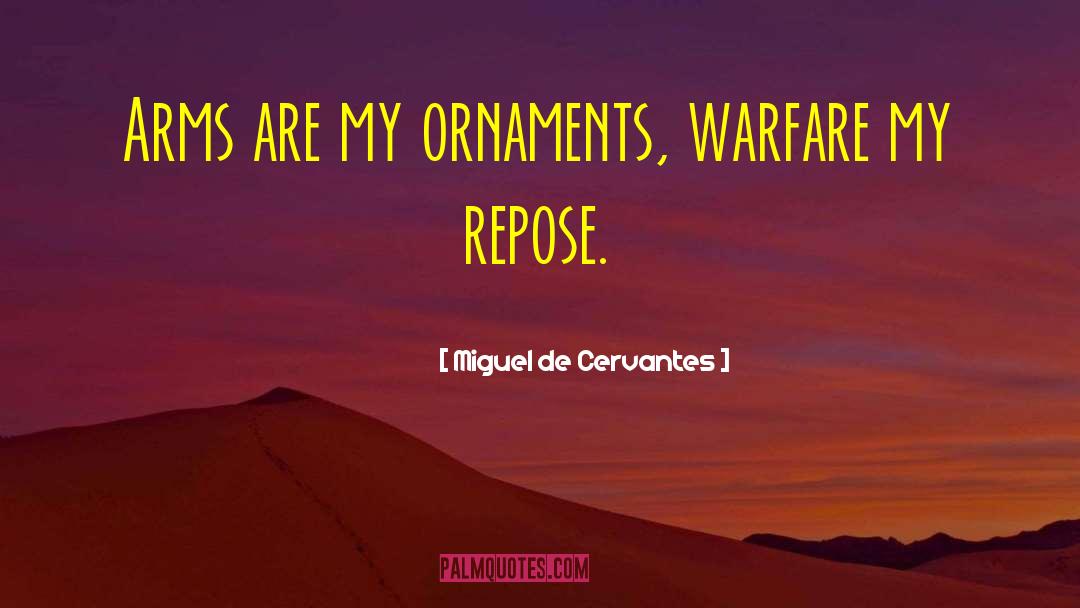 Miguel De Cervantes Quotes: Arms are my ornaments, warfare