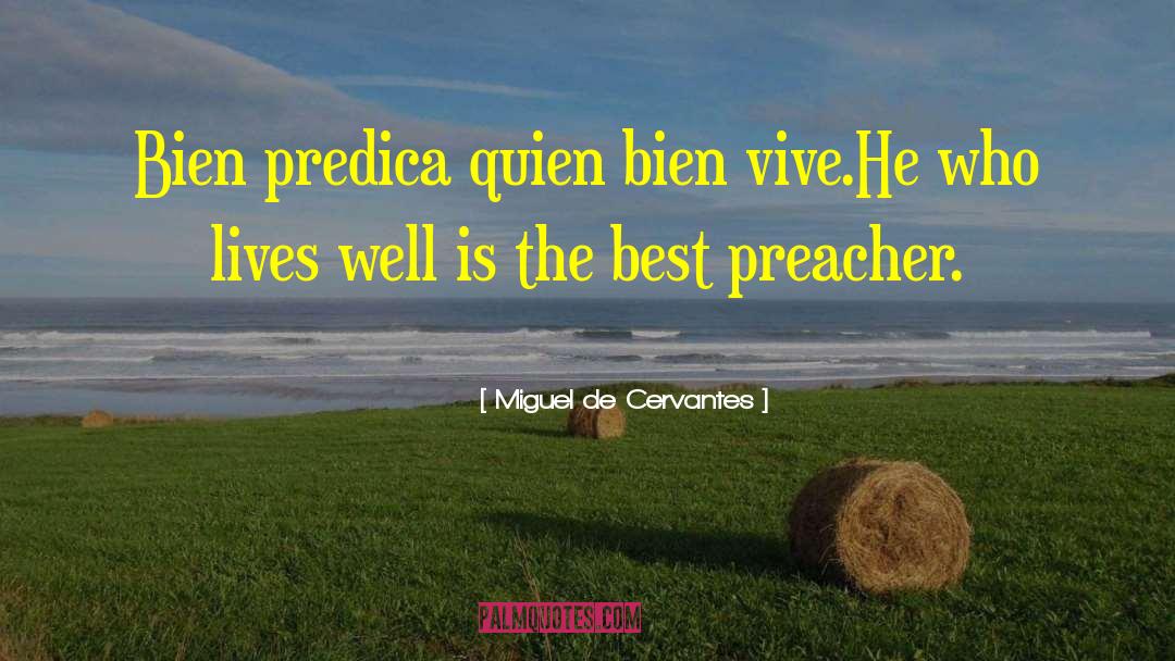 Miguel De Cervantes Quotes: Bien predica quien bien vive.<br>He