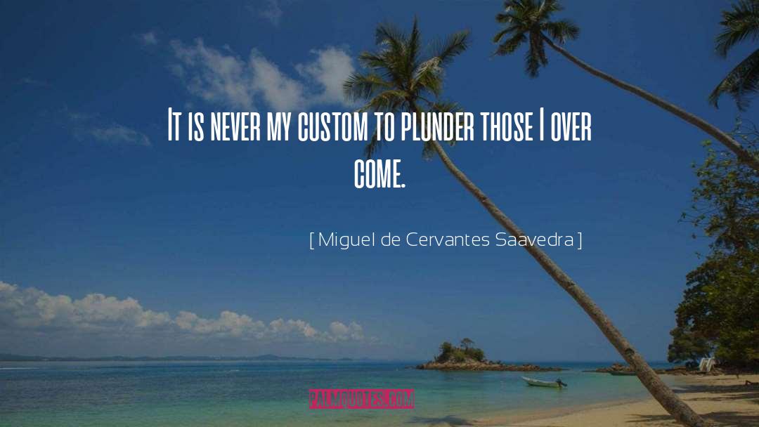 Miguel De Cervantes Saavedra Quotes: It is never my custom