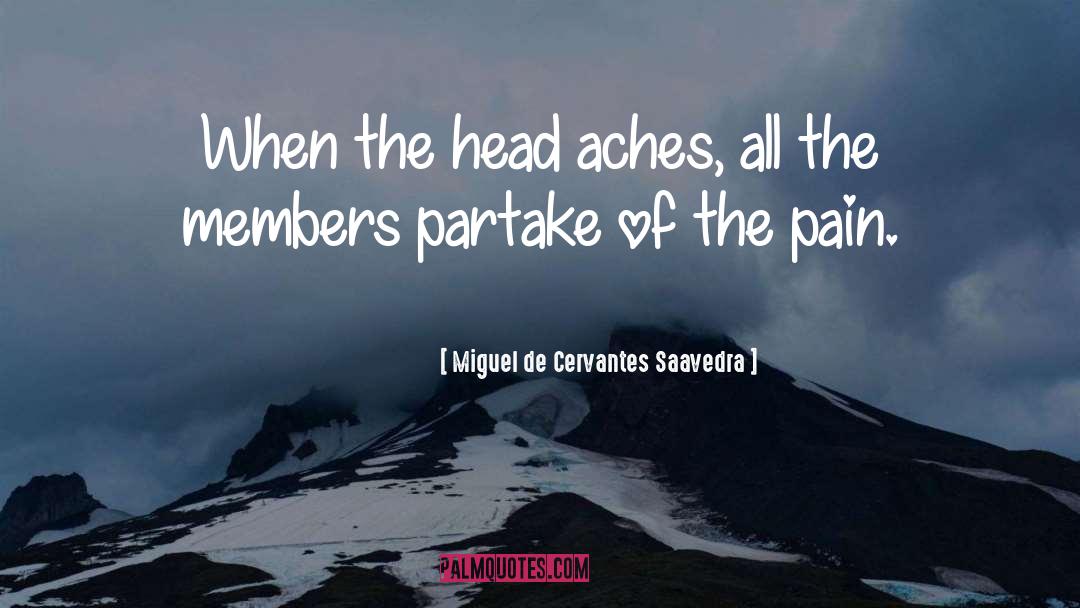 Miguel De Cervantes Saavedra Quotes: When the head aches, all