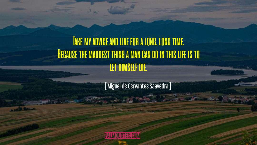 Miguel De Cervantes Saavedra Quotes: Take my advice and live