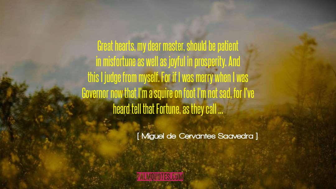 Miguel De Cervantes Saavedra Quotes: Great hearts, my dear master,