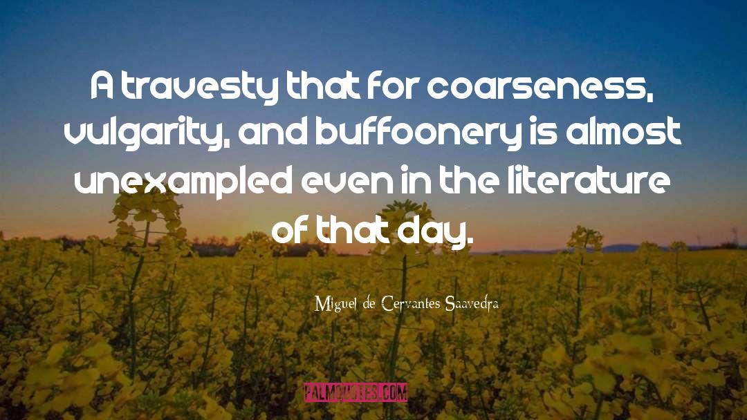 Miguel De Cervantes Saavedra Quotes: A travesty that for coarseness,