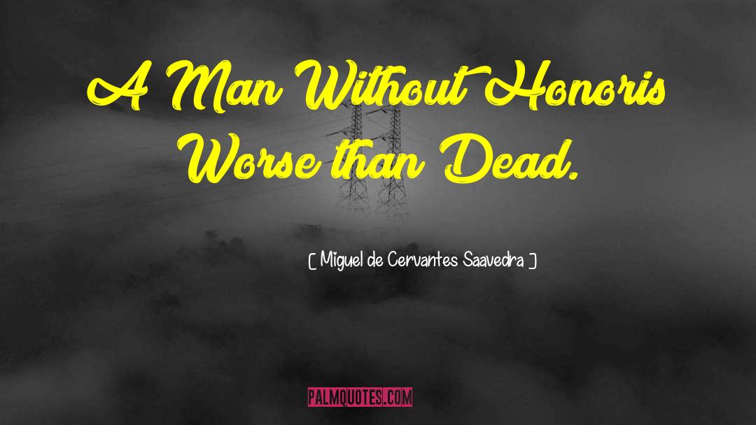 Miguel De Cervantes Saavedra Quotes: A Man Without Honor<br />is