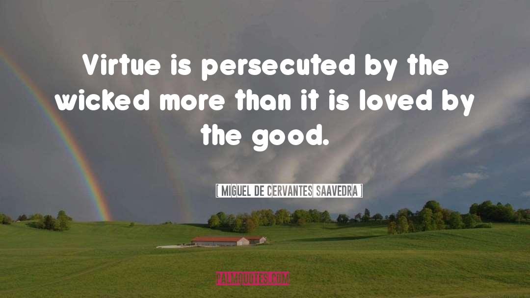 Miguel De Cervantes Saavedra Quotes: Virtue is persecuted by the