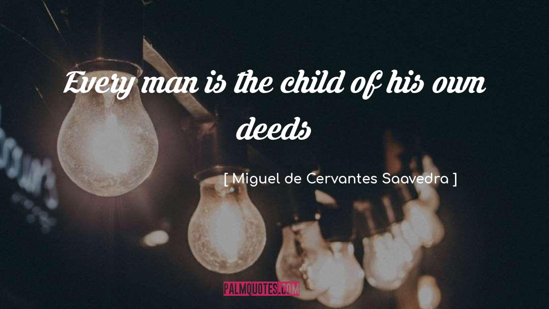 Miguel De Cervantes Saavedra Quotes: Every man is the child