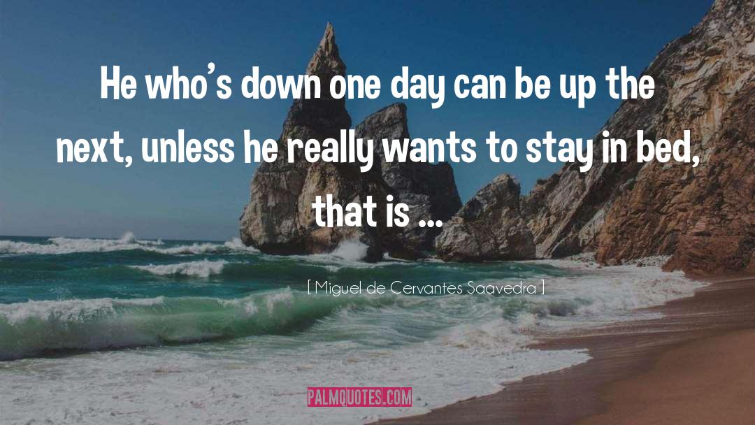 Miguel De Cervantes Saavedra Quotes: He who's down one day