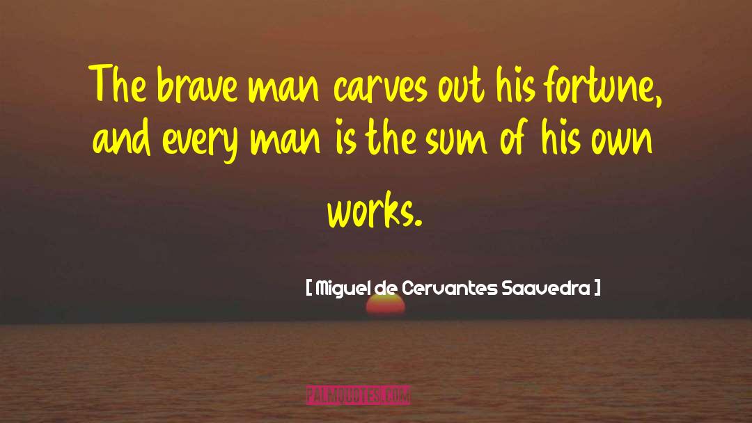 Miguel De Cervantes Saavedra Quotes: The brave man carves out