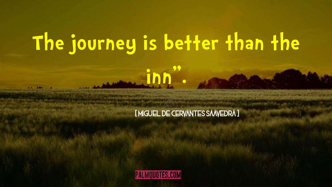 Miguel De Cervantes Saavedra Quotes: The journey is better than