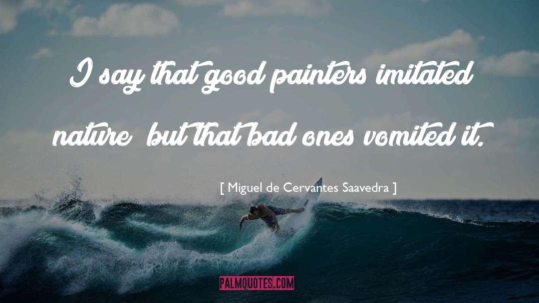 Miguel De Cervantes Saavedra Quotes: I say that good painters