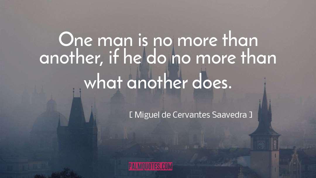 Miguel De Cervantes Saavedra Quotes: One man is no more