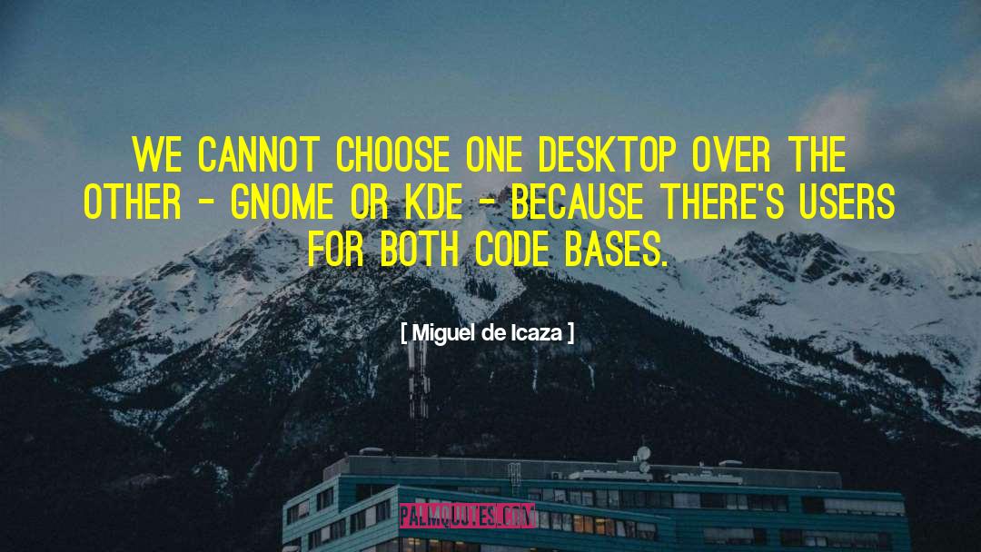 Miguel De Icaza Quotes: We cannot choose one desktop