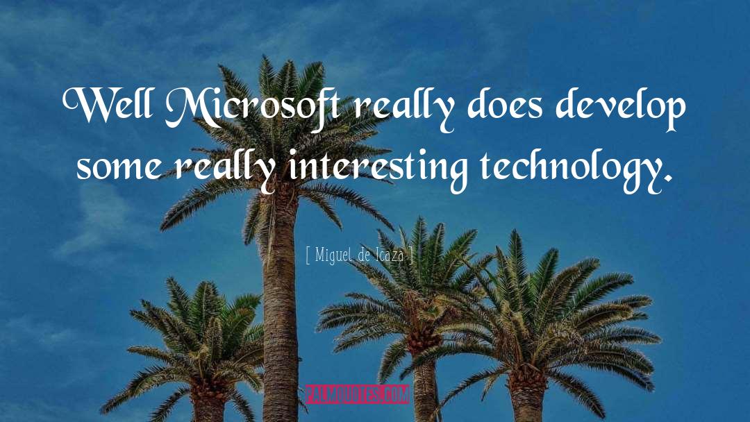 Miguel De Icaza Quotes: Well Microsoft really does develop