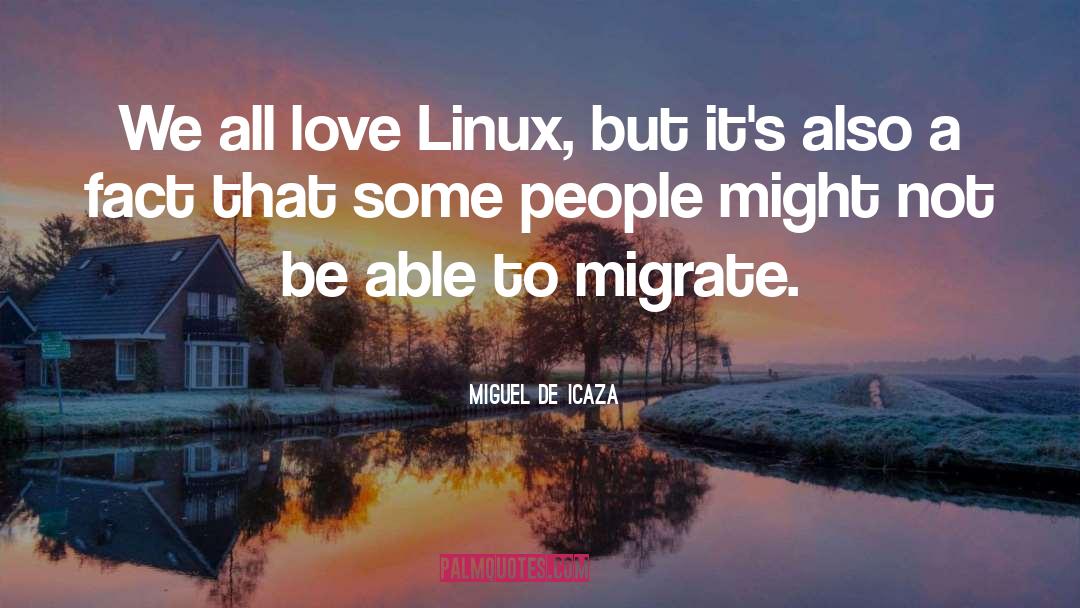 Miguel De Icaza Quotes: We all love Linux, but