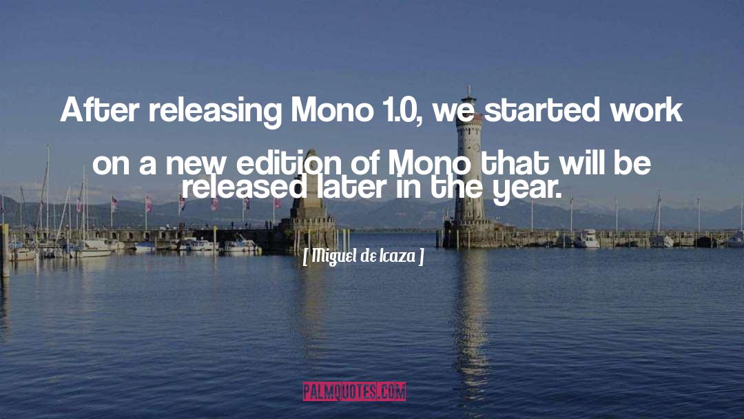 Miguel De Icaza Quotes: After releasing Mono 1.0, we