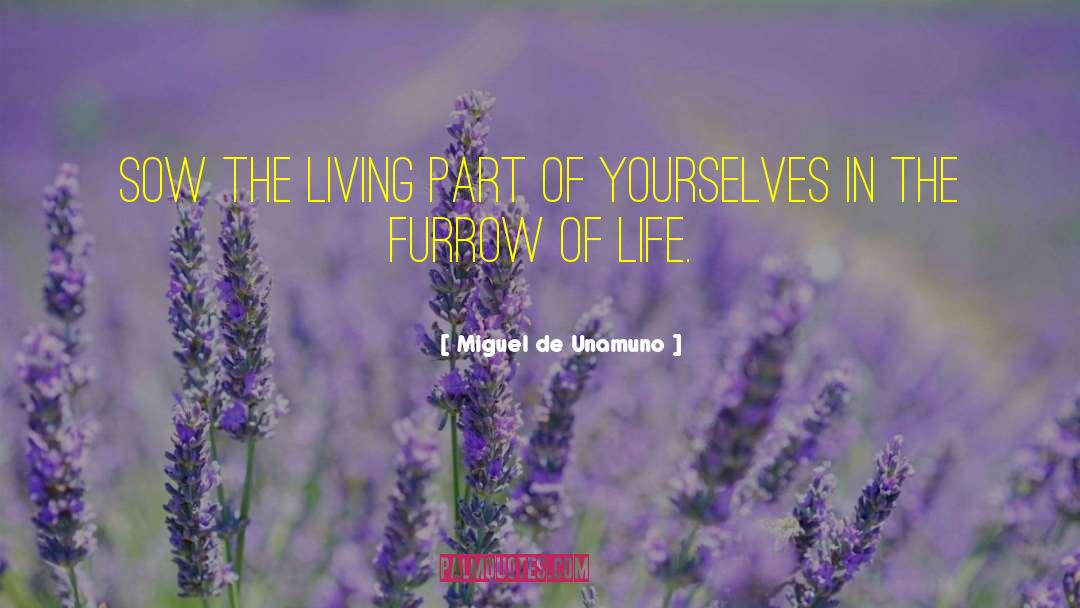Miguel De Unamuno Quotes: Sow the living part of