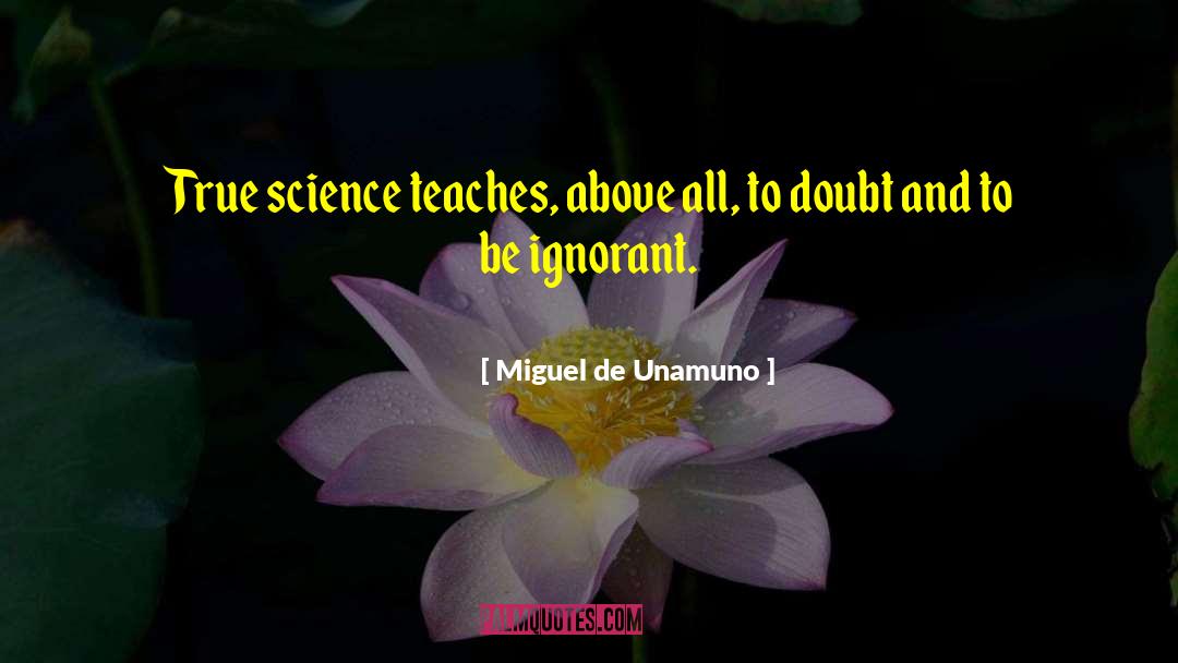 Miguel De Unamuno Quotes: True science teaches, above all,