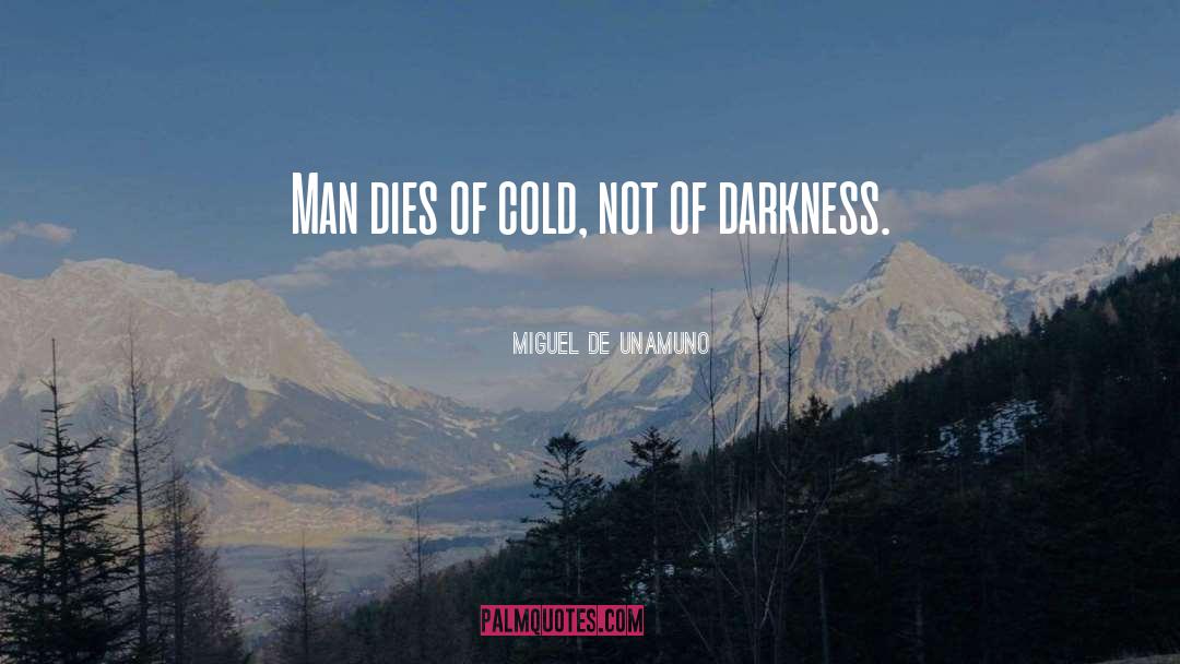 Miguel De Unamuno Quotes: Man dies of cold, not