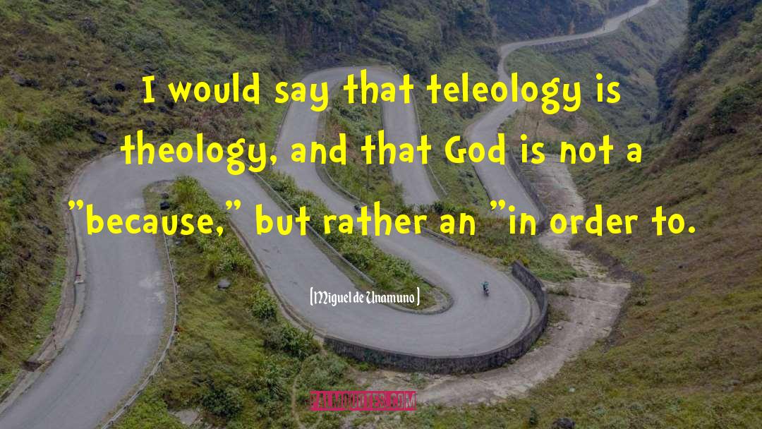 Miguel De Unamuno Quotes: I would say that teleology