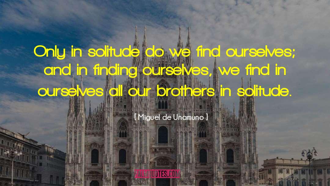 Miguel De Unamuno Quotes: Only in solitude do we