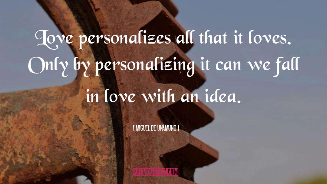 Miguel De Unamuno Quotes: Love personalizes all that it