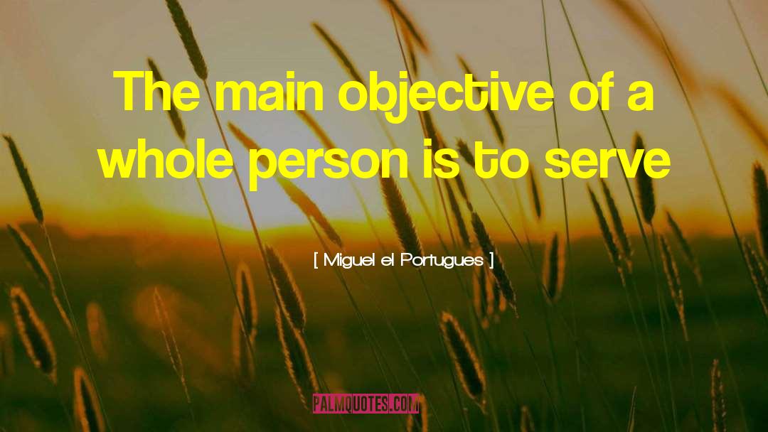 Miguel El Portugues Quotes: The main objective of a