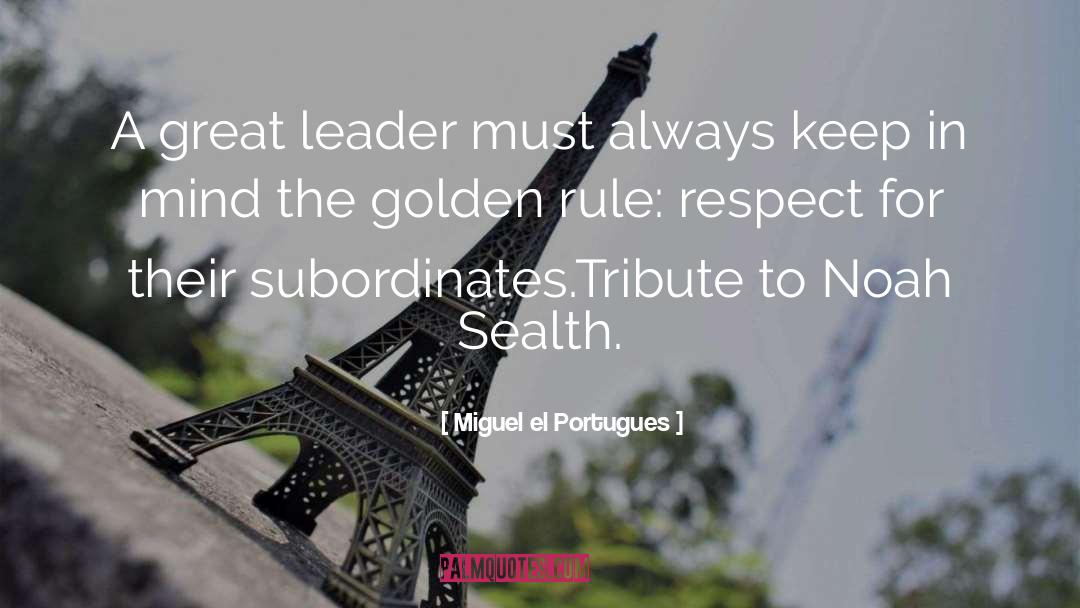 Miguel El Portugues Quotes: A great leader must always