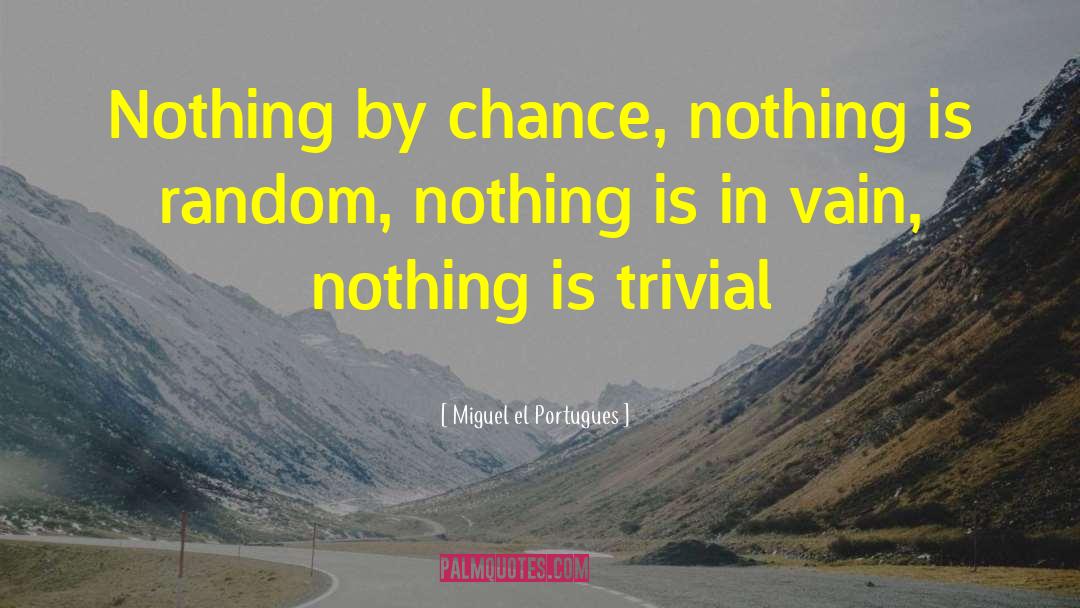 Miguel El Portugues Quotes: Nothing by chance, nothing is