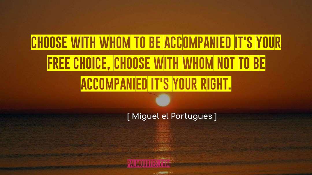 Miguel El Portugues Quotes: Choose with whom to be
