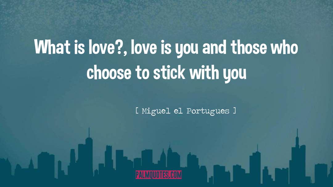Miguel El Portugues Quotes: What is love?, love is