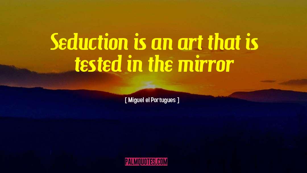 Miguel El Portugues Quotes: Seduction is an art that