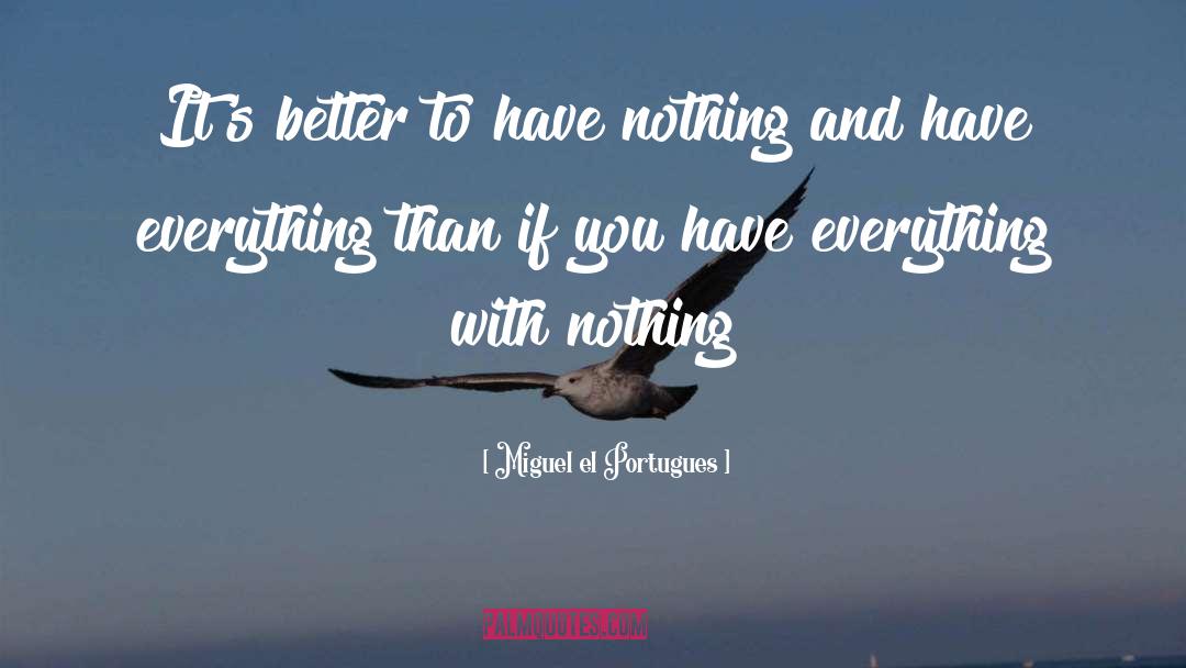 Miguel El Portugues Quotes: It's better to have nothing