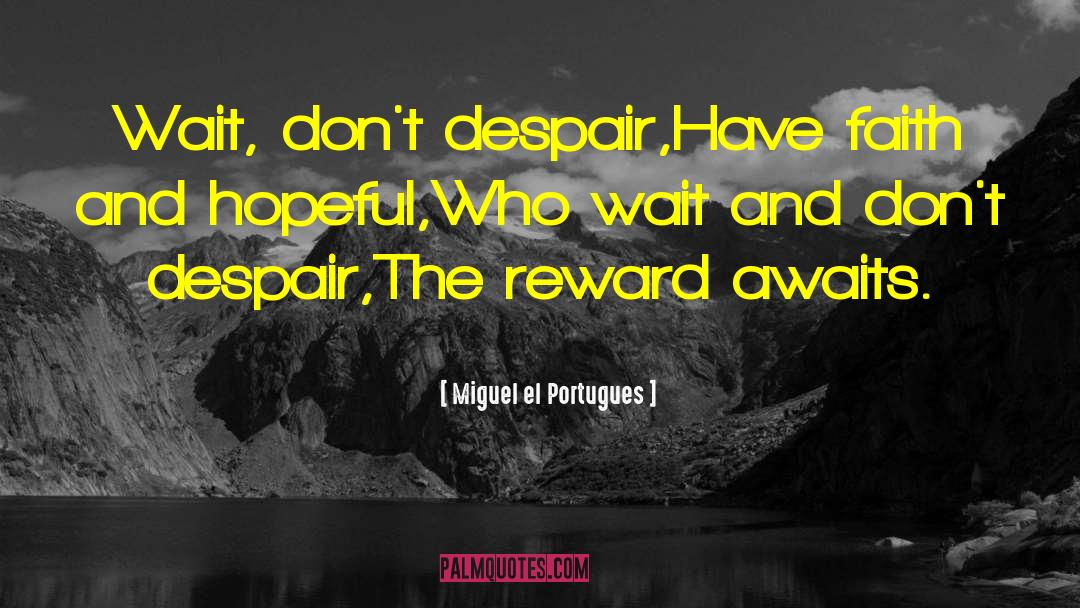 Miguel El Portugues Quotes: Wait, don't despair,<br>Have faith and