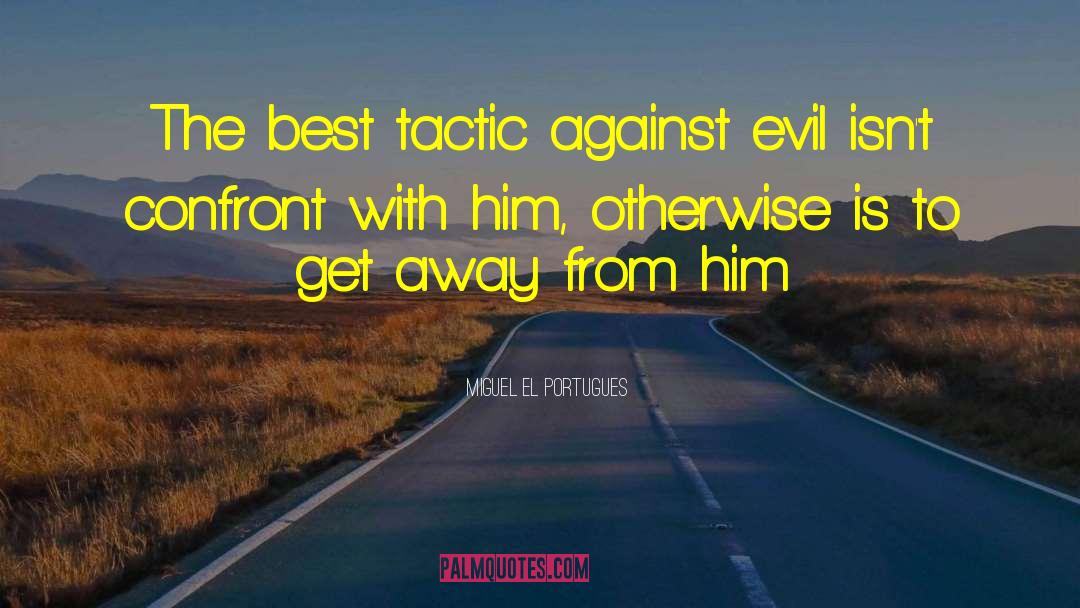 Miguel El Portugues Quotes: The best tactic against evil