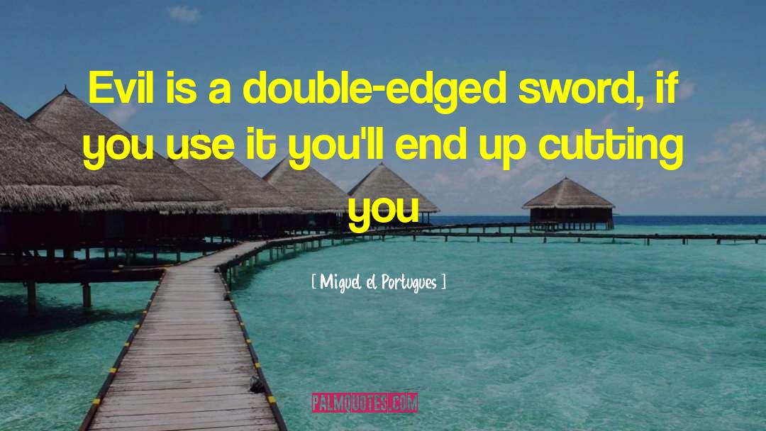 Miguel El Portugues Quotes: Evil is a double-edged sword,