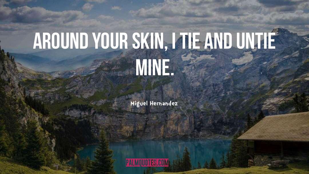 Miguel Hernandez Quotes: Around your skin, I tie