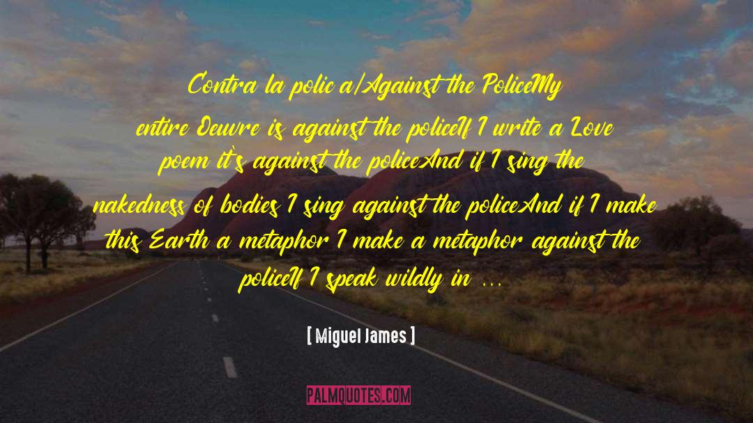 Miguel James Quotes: Contra la policía/Against the Police<br