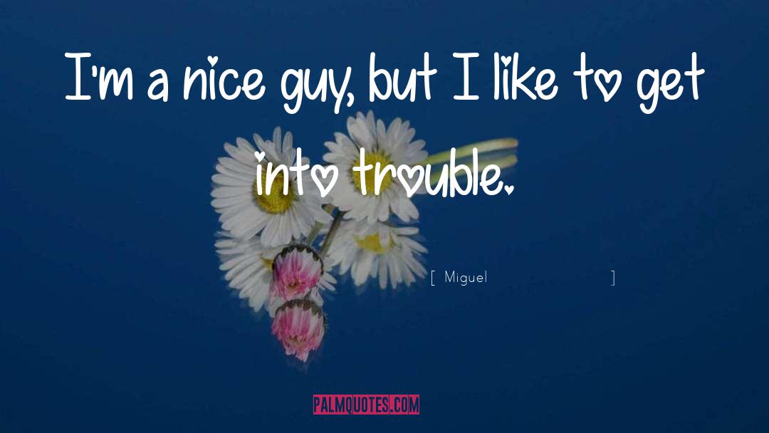 Miguel Quotes: I'm a nice guy, but