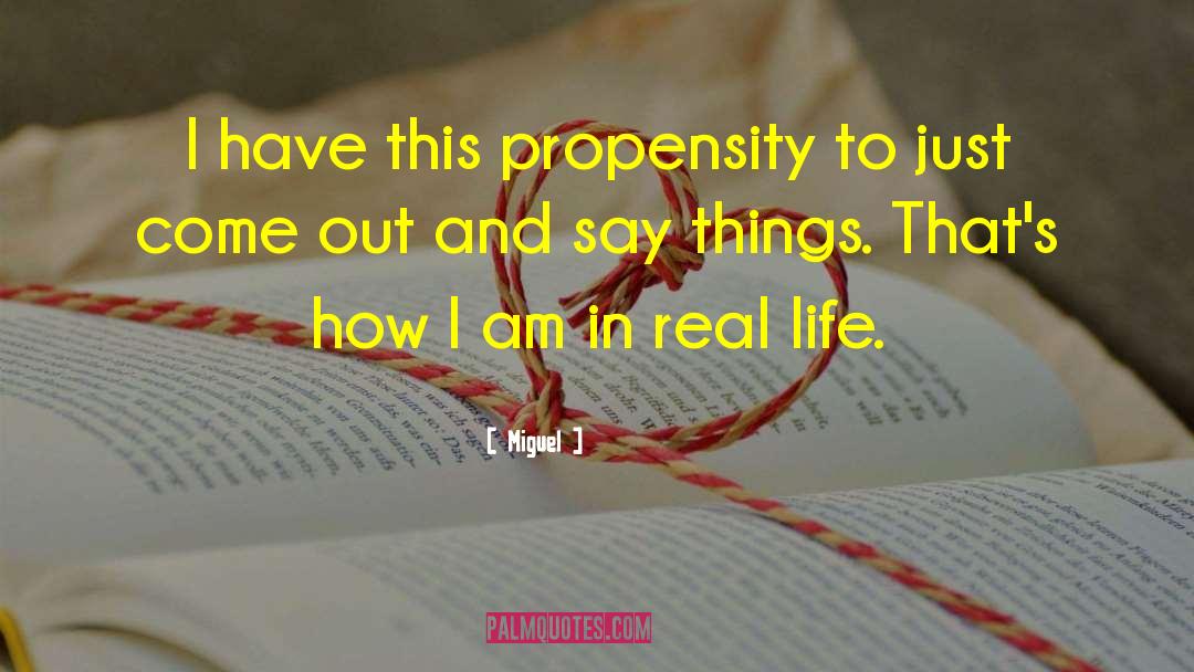 Miguel Quotes: I have this propensity to