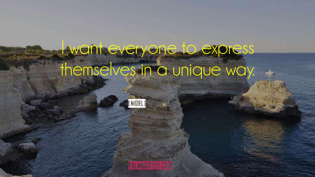 Miguel Quotes: I want everyone to express