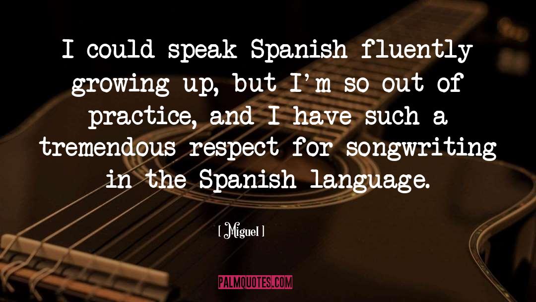 Miguel Quotes: I could speak Spanish fluently